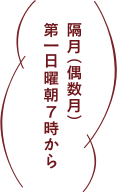 隔月（偶数月）第一日曜朝7時から